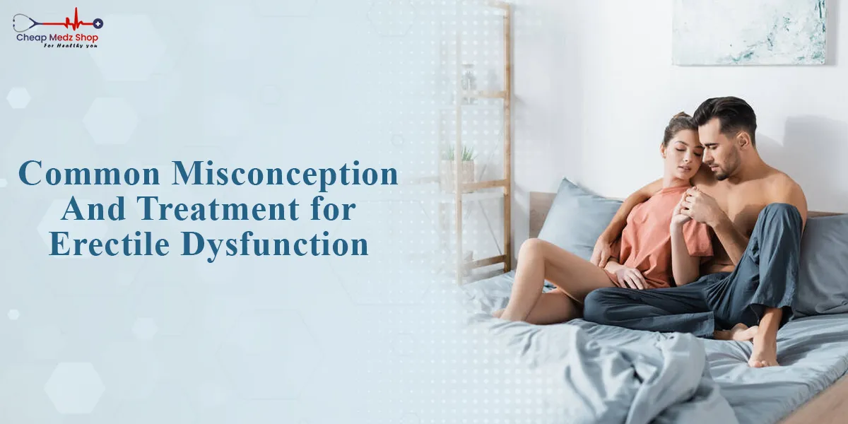 Common Misconception And Treatment for Erectile Dysfunction