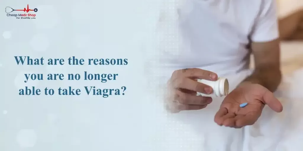 What Are The Reasons You Are No Longer Able To Take Viagra?
