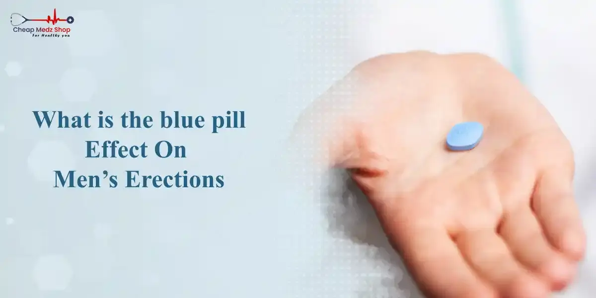 What Are The Blue Pill Effect On Men’s Erections?